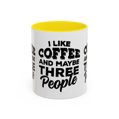 I Like Coffee and Maybe Three People Coffee Mug - Lot's of Colors