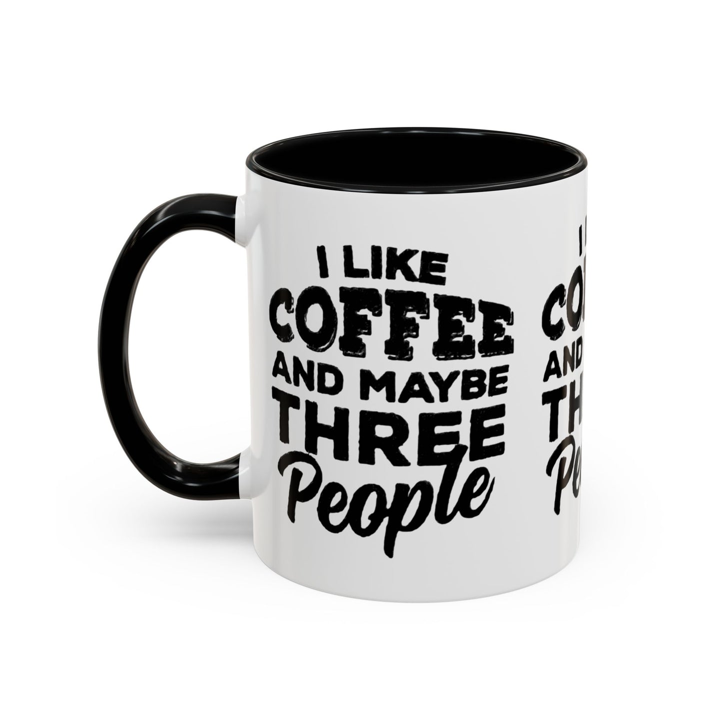 I Like Coffee and Maybe Three People Coffee Mug - Lot's of Colors