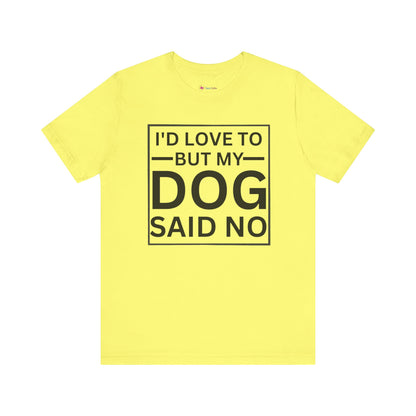 I'D LOVE TO BUT MY DOG SAID NO T-Shirt