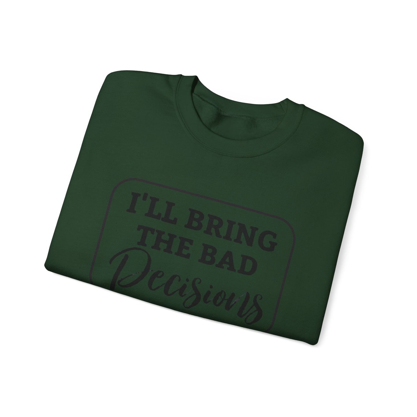 Funny Quote Unisex Sweatshirt - I'll Bring the Bad Decisions