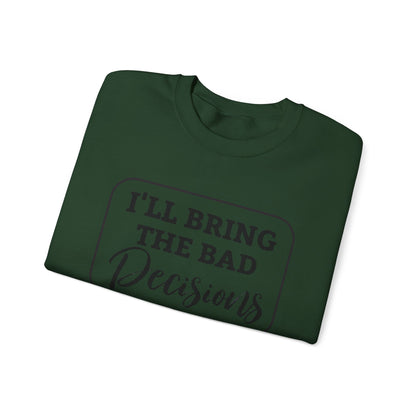Funny Quote Unisex Sweatshirt - I'll Bring the Bad Decisions