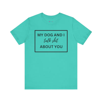 My DOG And I Talk Sh*t About YOU T-Shirt