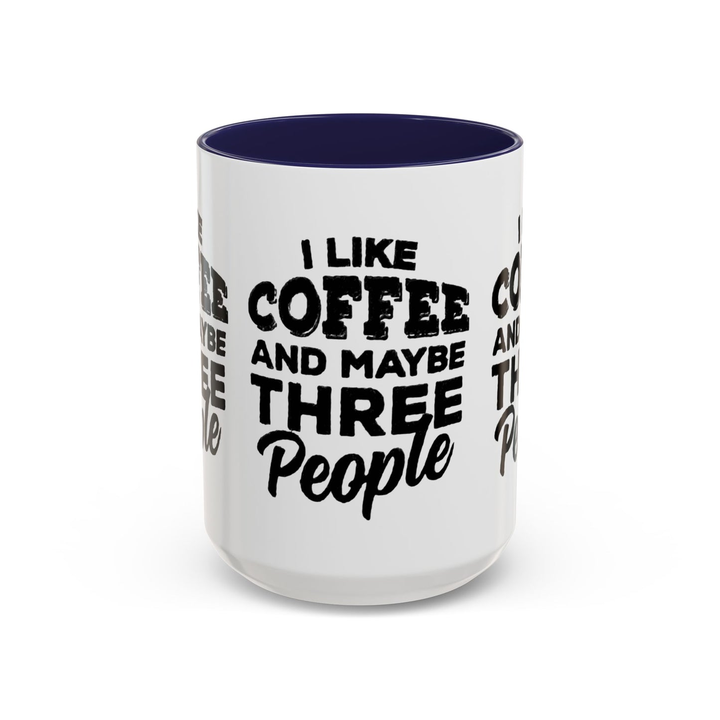 I Like Coffee and Maybe Three People Coffee Mug - Lot's of Colors