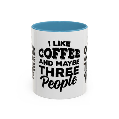 I Like Coffee and Maybe Three People Coffee Mug - Lot's of Colors