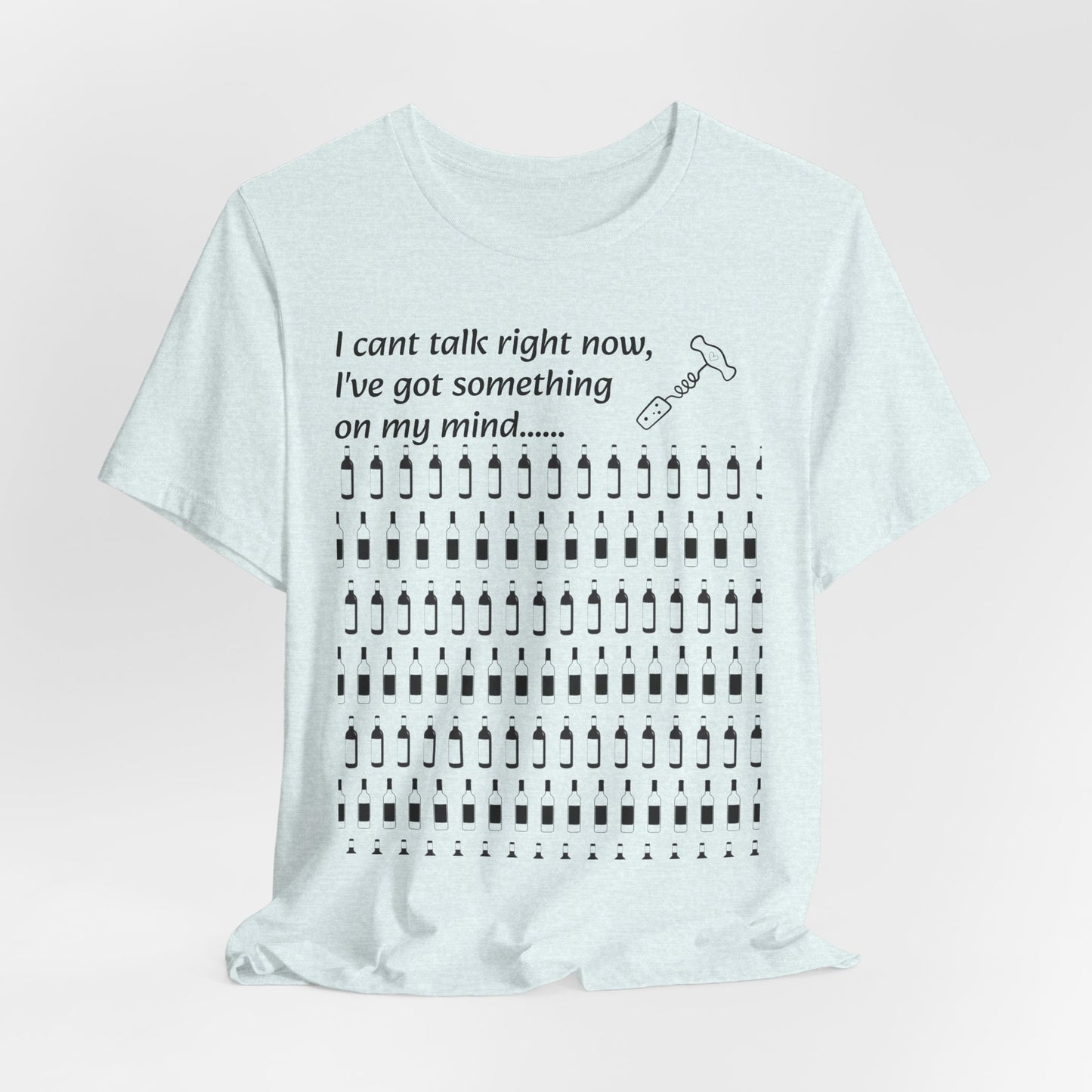 I can't talk right now I've got something on my mind WINE T-Shirt