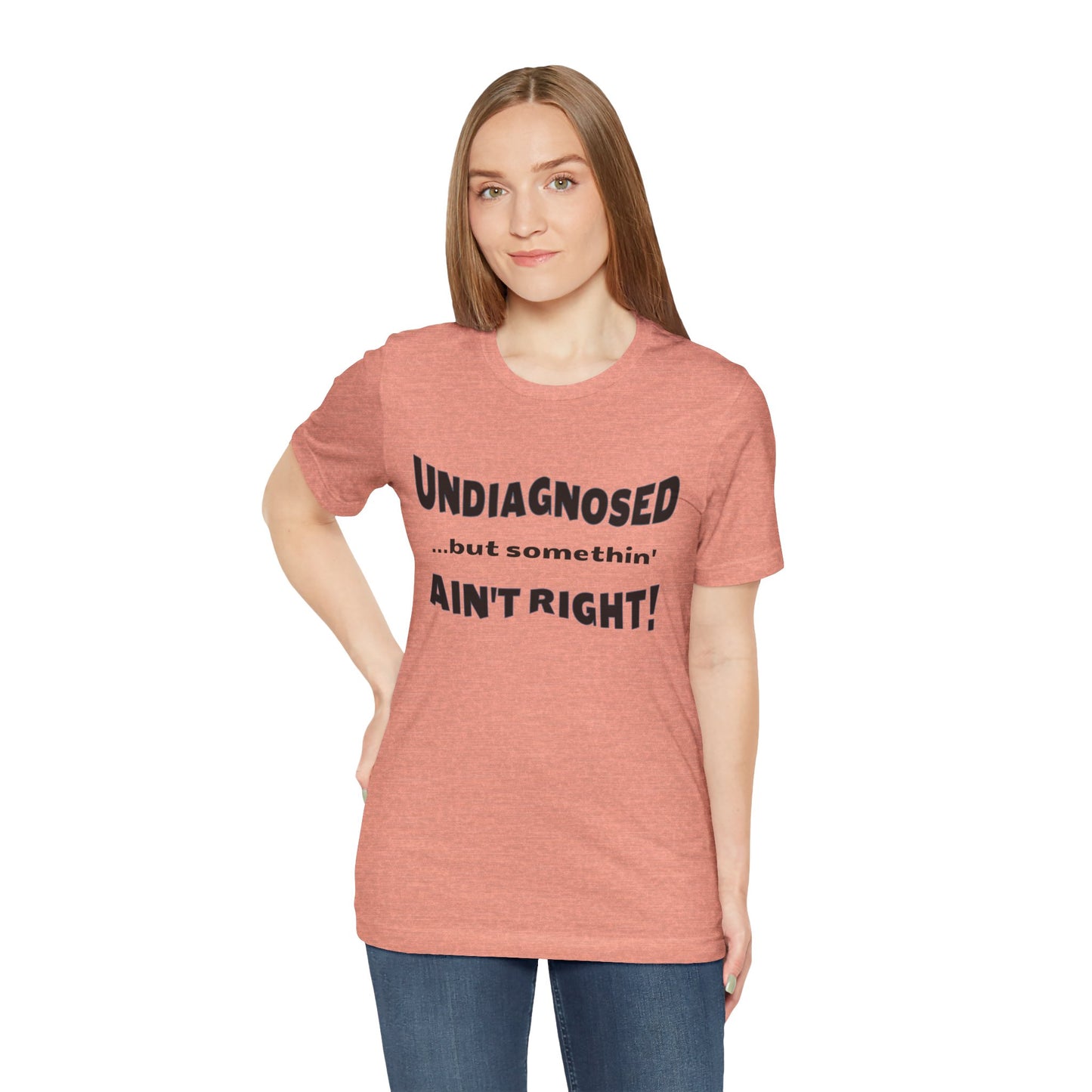 Graphic Tee — "Undiagnosed... but somethin' AIN'T RIGHT!" FUNNY T-SHIRT