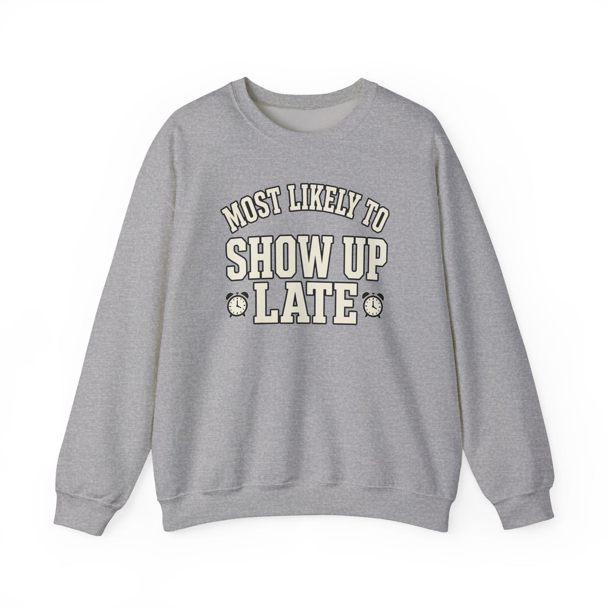 Most Likely To Show Up Late Sweatshirt - Funny Crewneck