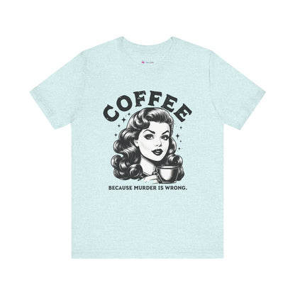 COFFEE Because Murder Is Wrong Graphic Funny T-Shirt