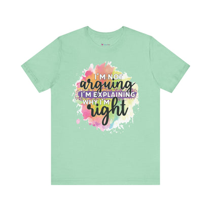 Funny Quote Unisex Tee - I'm not Arguing I'm Explaining Why I'm Right