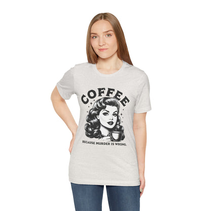 COFFEE Because Murder Is Wrong Graphic Funny T-Shirt