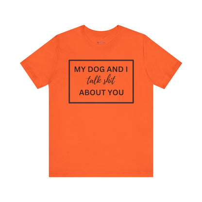 My DOG And I Talk Sh*t About YOU T-Shirt
