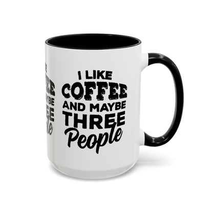 I Like Coffee and Maybe Three People Coffee Mug - Lot's of Colors