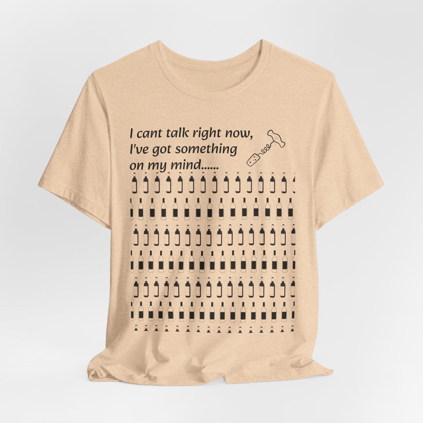 I can't talk right now I've got something on my mind WINE T-Shirt
