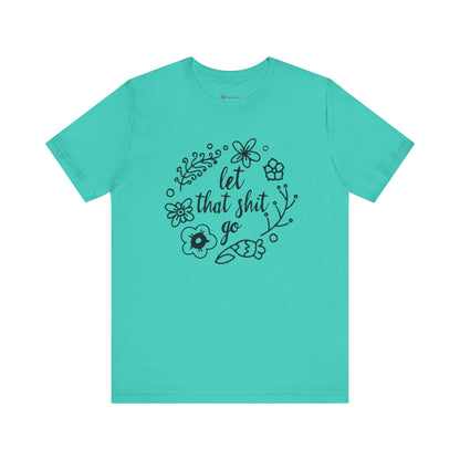 LET THAT SH*T GO FLORAL T-Shirt