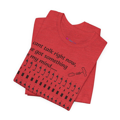 I can't talk right now I've got something on my mind WINE T-Shirt