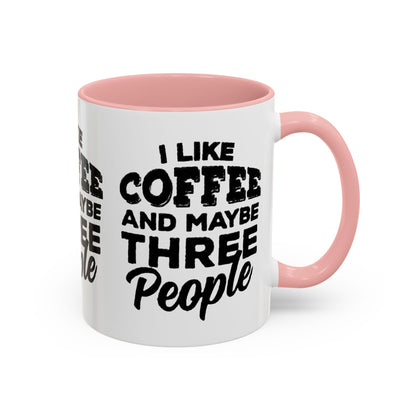I Like Coffee and Maybe Three People Coffee Mug - Lot's of Colors