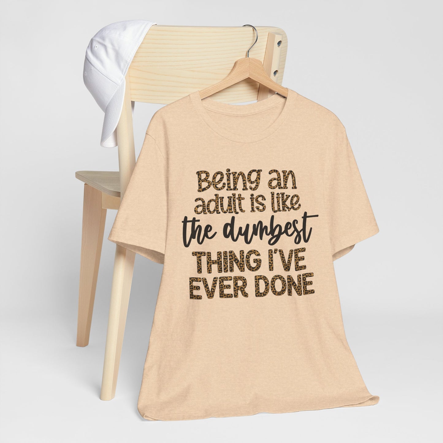 Funny Quote Unisex T-Shirt - Being an Adult is like the DUMBEST things I've ever done
