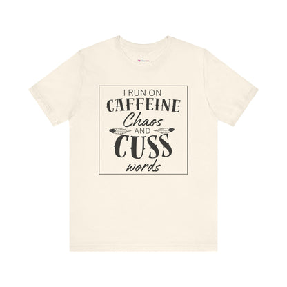 I Run on Caffeine Chaos and Cuss Words T-Shirt