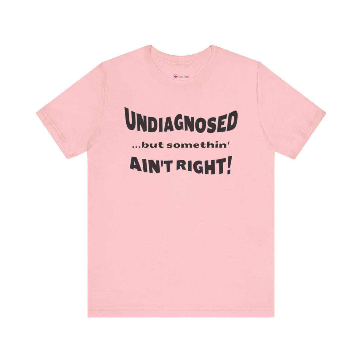 Undiagnosed...but somethin' Ain't Right! T-Shirt