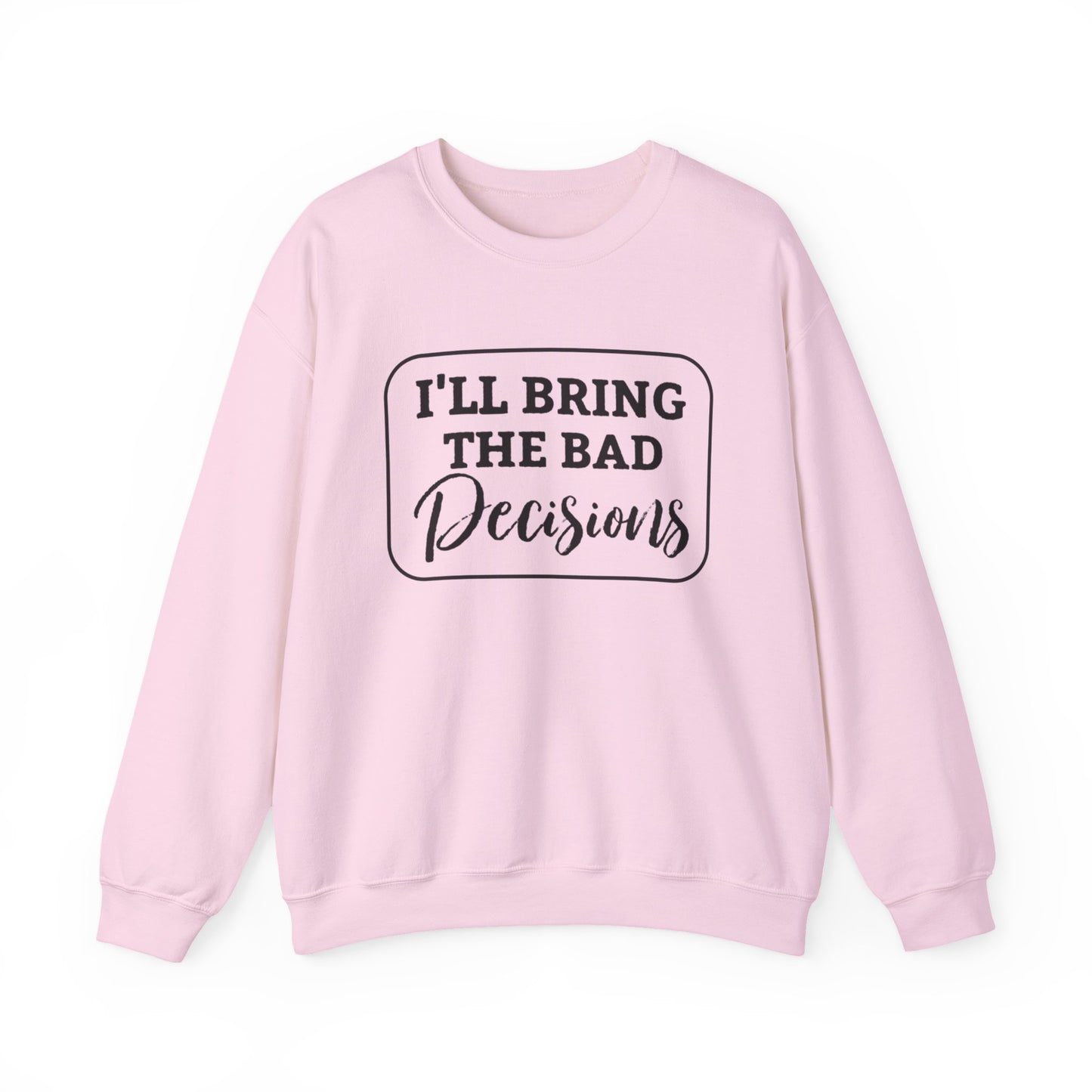 Funny Quote Unisex Sweatshirt - I'll Bring the Bad Decisions