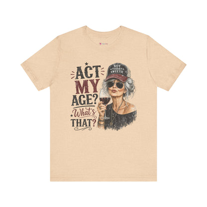 Act My Age? What's That? Graphic T-SHIRT