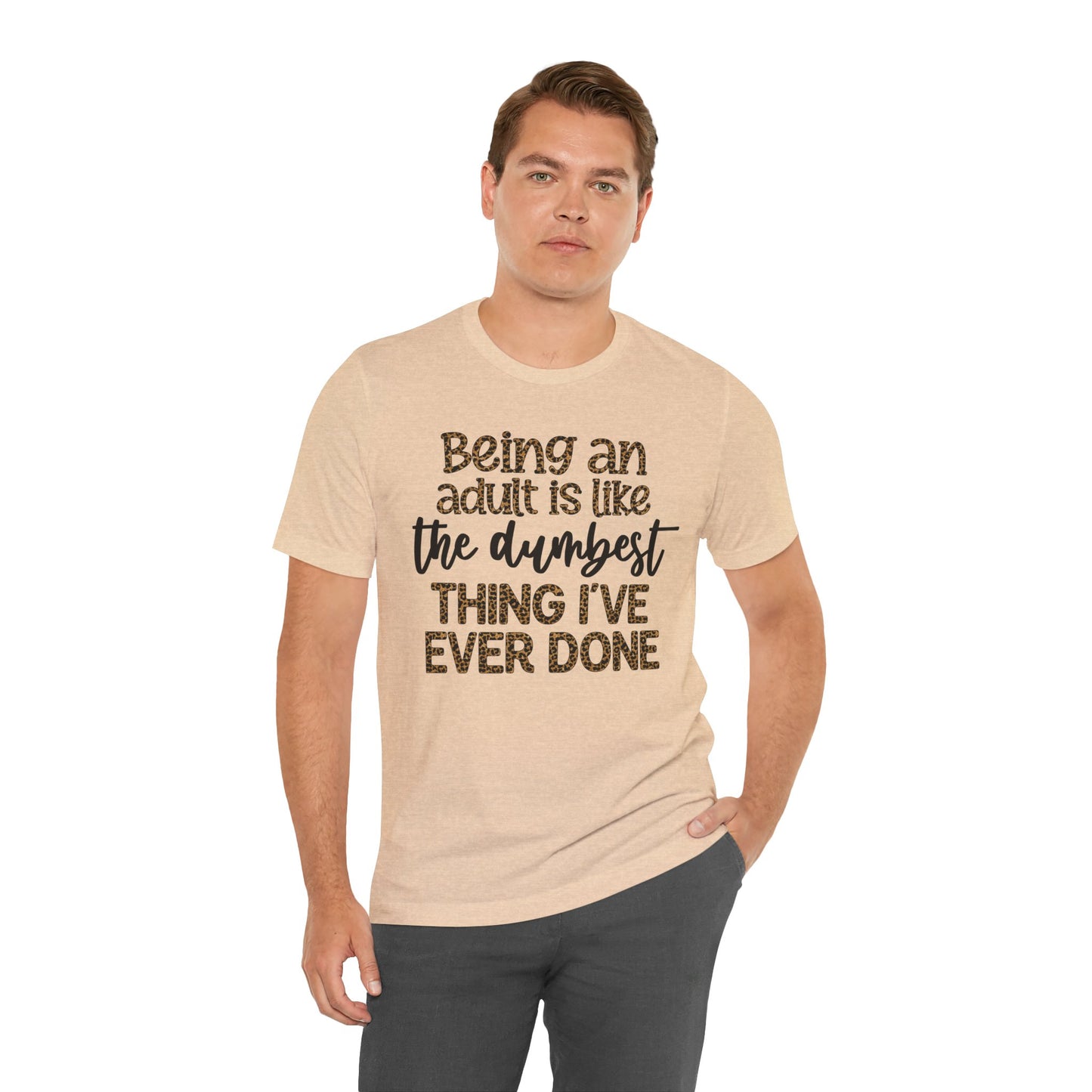 Funny Quote Unisex T-Shirt - Being an Adult is like the DUMBEST things I've ever done