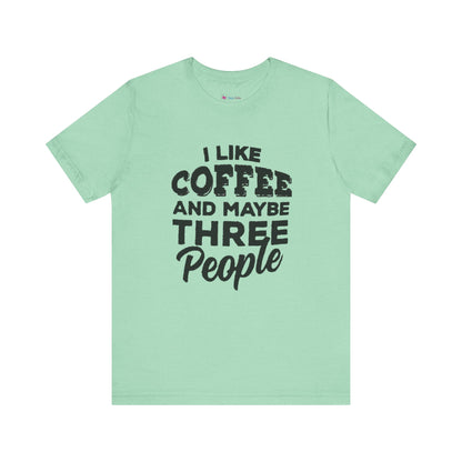 I Like COFFEE And Maybe THREE People T-Shirt Unisex
