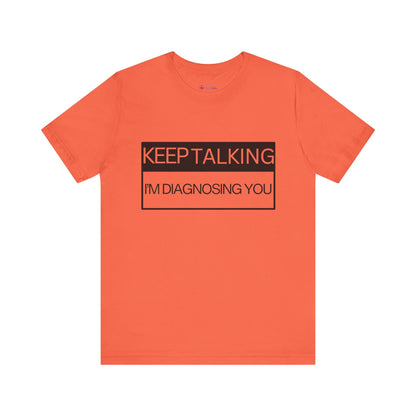 KEEP TALKING I'M DIAGNOSING YOU T-Shirt