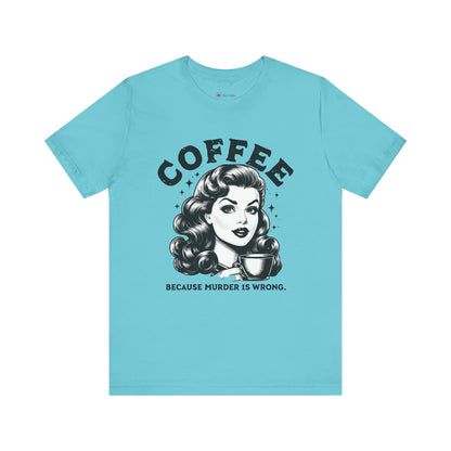 COFFEE Because Murder Is Wrong Graphic Funny T-Shirt