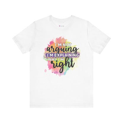 Funny Quote Unisex Tee - I'm not Arguing I'm Explaining Why I'm Right
