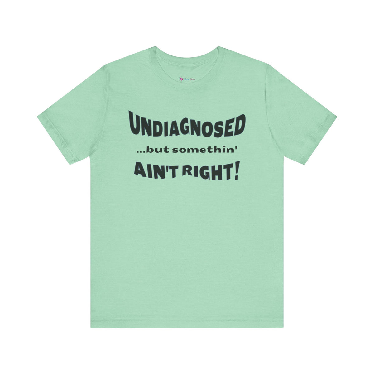 Undiagnosed...but somethin' Ain't Right! T-Shirt