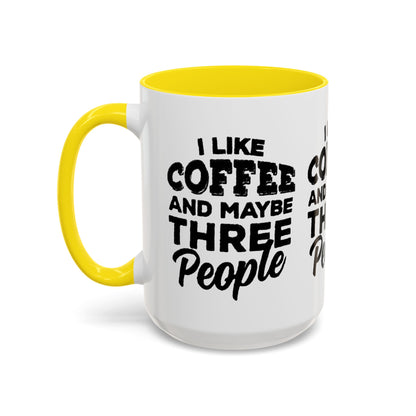 I Like Coffee and Maybe Three People Coffee Mug - Lot's of Colors