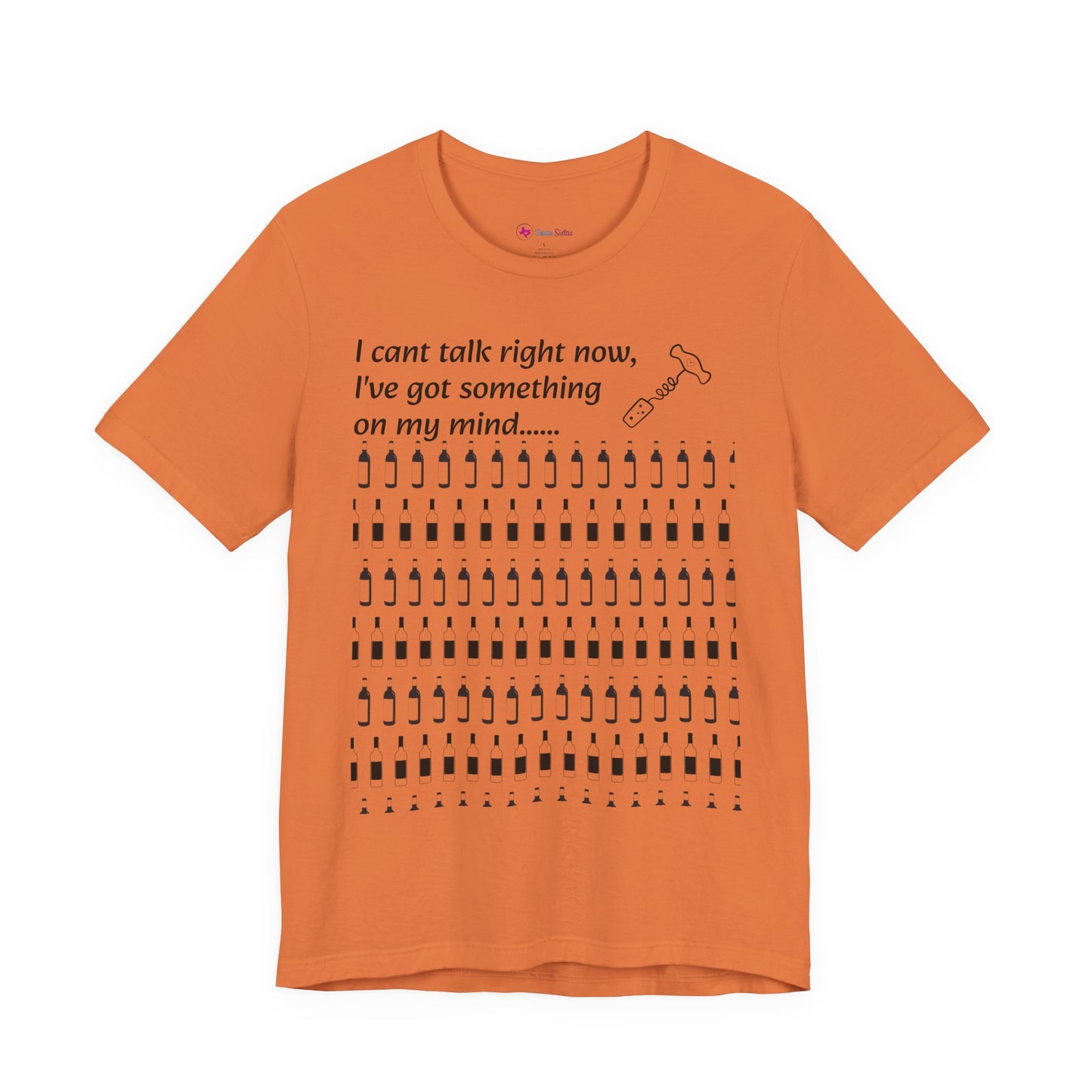 I can't talk right now I've got something on my mind WINE T-Shirt
