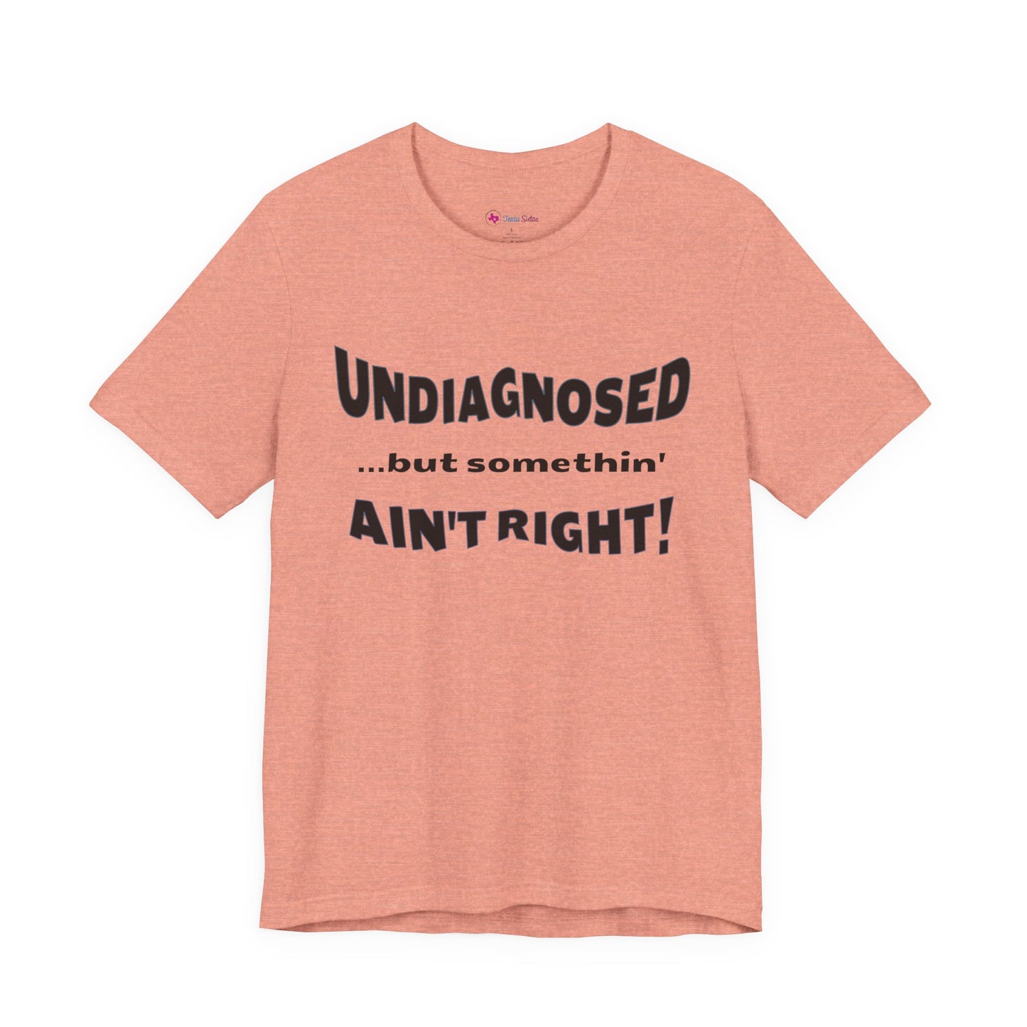 Graphic Tee — "Undiagnosed... but somethin' AIN'T RIGHT!" FUNNY T-SHIRT
