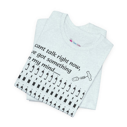 I can't talk right now I've got something on my mind WINE T-Shirt