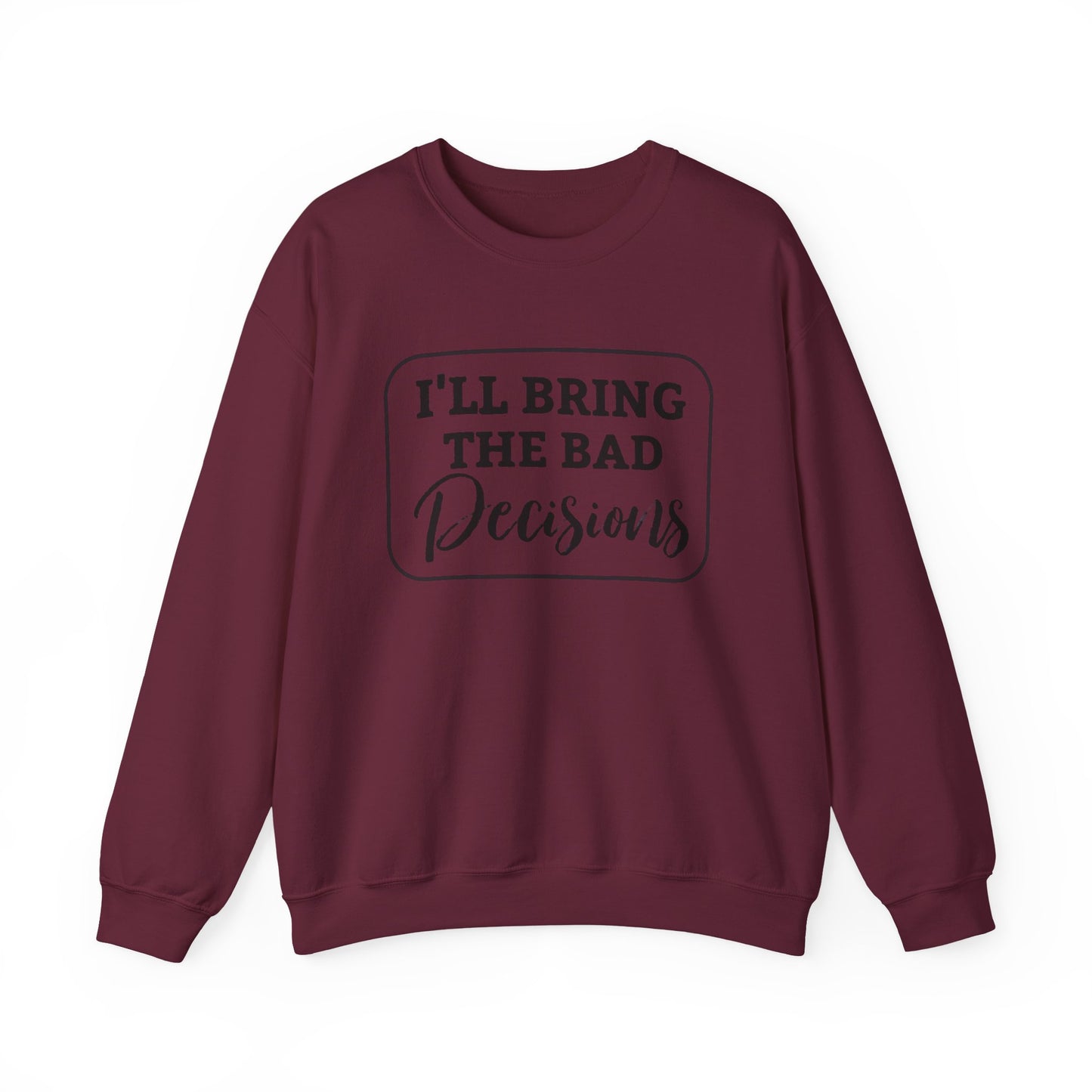 Funny Quote Unisex Sweatshirt - I'll Bring the Bad Decisions