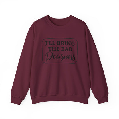 Funny Quote Unisex Sweatshirt - I'll Bring the Bad Decisions