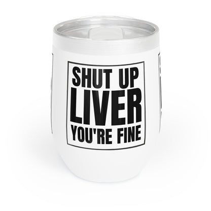 SHUT UP LIVER YOU'RE FINE WINE Cocktail Tumbler