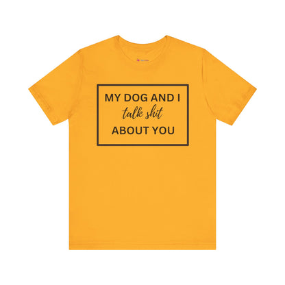 My DOG And I Talk Sh*t About YOU T-Shirt
