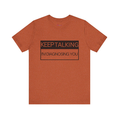 KEEP TALKING I'M DIAGNOSING YOU T-Shirt