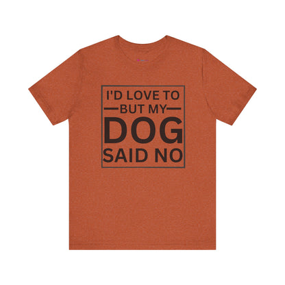 I'D LOVE TO BUT MY DOG SAID NO T-Shirt