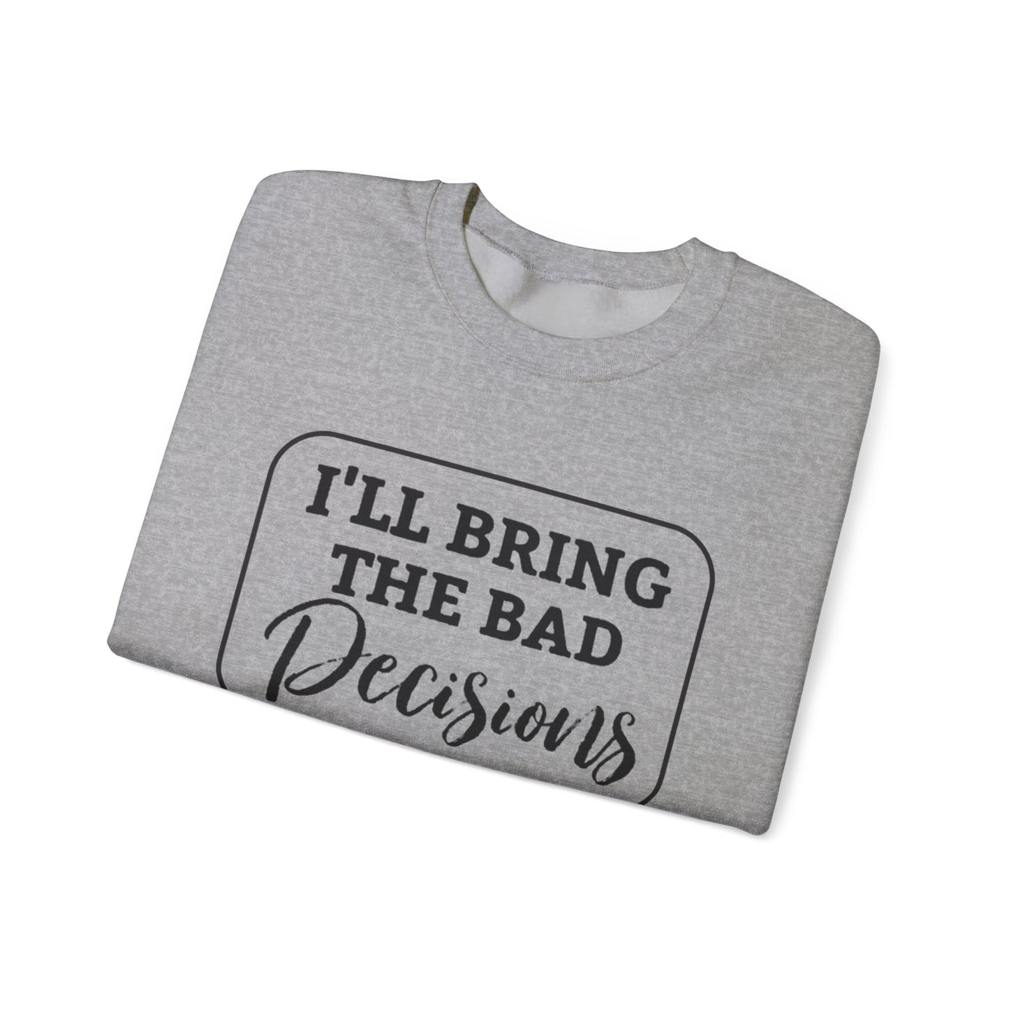 Funny Quote Unisex Sweatshirt - I'll Bring the Bad Decisions