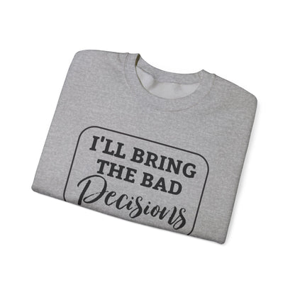 Funny Quote Unisex Sweatshirt - I'll Bring the Bad Decisions