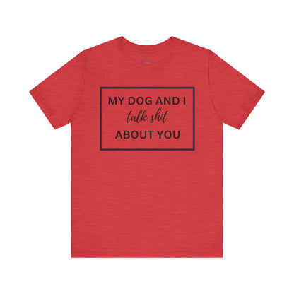 My DOG And I Talk Sh*t About YOU T-Shirt