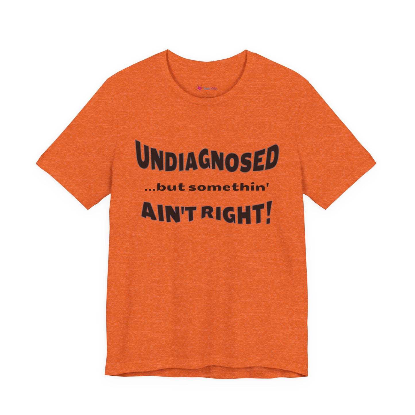 Graphic Tee — "Undiagnosed... but somethin' AIN'T RIGHT!" FUNNY T-SHIRT