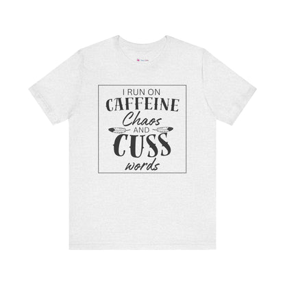 I Run on Caffeine Chaos and Cuss Words T-Shirt