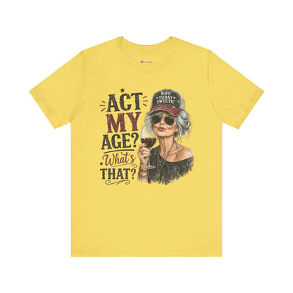 Act My Age? What's That? Graphic T-SHIRT