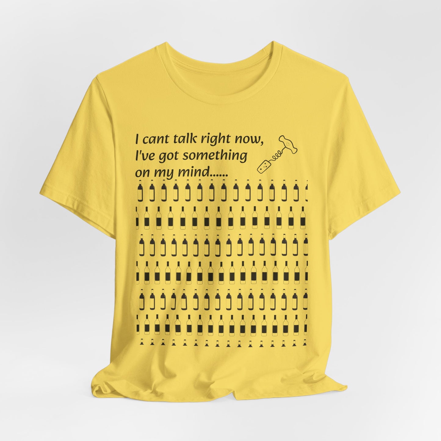I can't talk right now I've got something on my mind WINE T-Shirt
