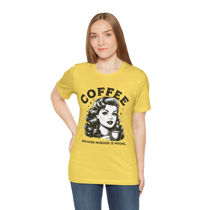 COFFEE Because Murder Is Wrong Graphic Funny T-Shirt