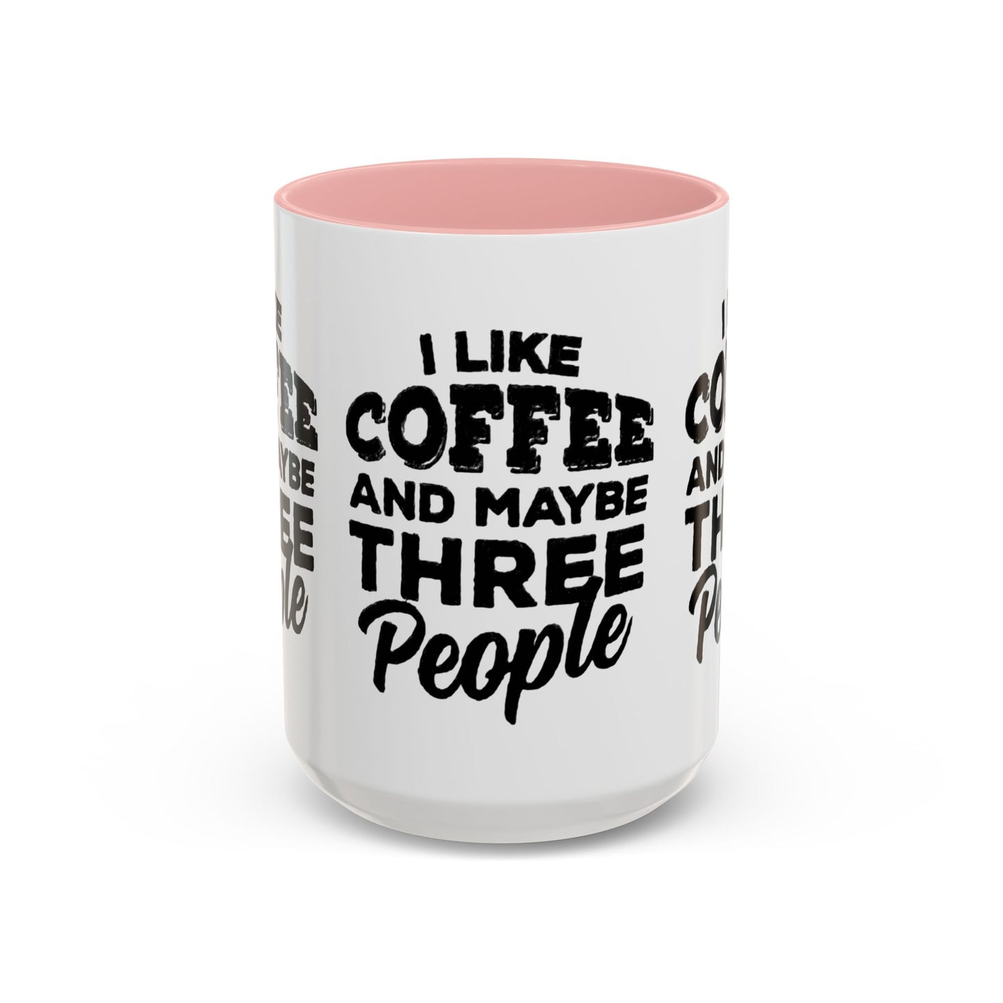 I Like Coffee and Maybe Three People Coffee Mug - Lot's of Colors